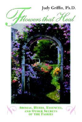 Flowers That Heal: Aromas, Herbs, Essences and Other Secrets of the Fairies (Paperback)