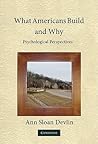 What Americans Build and Why: Psychological Perspectives What Americans Build and Why: Psychological Perspectives