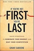 If You&#x27;re Not First, You&#x27;re Last: Sales Strategies to Dominate Your Market and Beat Your Competition 