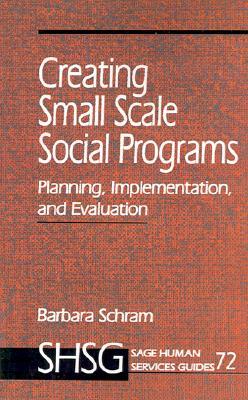 Creating Small Scale Social Programs: Planning, Implementation, and Evaluation (SAGE Human Services Guides)
