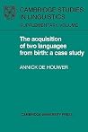The Acquisition of Two Languages from Birth: A Case Study (Cambridge Studies in Linguistics) The Acquisition of Two Languages from Birth: A Case Study (Cambridge Studies in Linguistics)