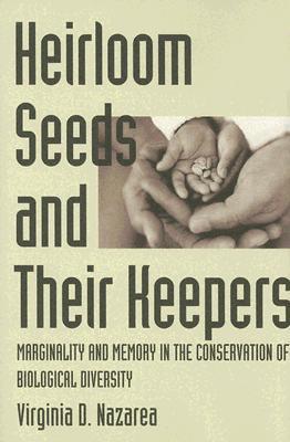 Heirloom Seeds and Their Keepers: Marginality and Memory in the Conservation of Biological Diversity (Hardcover)