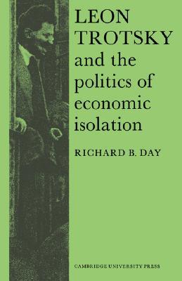 Leon Trotsky and the Politics of Economic Isolation (Cambridge Russian, Soviet and Post-Soviet Studies, Series Number 13)