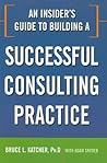 An Insider's Guide to Building a Successful Consulting Practice