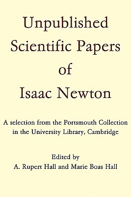 Unpublished Scientific Papers of Isaac Newton: A Selection from the Portsmouth Collection in the University Library, Cambridge