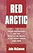 Red Arctic: Polar Exploration and the Myth of the North in the Soviet Union, 1932-1939