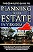 The Complete Guide to Planning Your Estate In Virginia A Step-By-Step Plan to Protect Your Assets, Limit Your Taxes, and Ensure Your Wishes Are Fulfilled for Virginia Residents