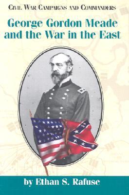 George Gordon Meade and the War in the East (Volume 23) (Civil War Campaigns and Commanders Series)