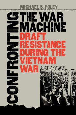 Confronting the War Machine: Draft Resistance during the Vietnam War (Paperback)