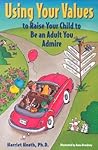 Using Your Values to Raise Your Child to Be an Adult You Admire