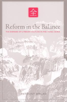 Reform in the Balance: The Defense of Literary Culture in Mid-Tang China (Chinese Philosophy Culture)