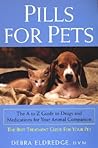 Pills for Pets: The A to Z Guide to Drugs and Medications for Your Animal Companion Pills for Pets: The A to Z Guide to Drugs and Medications for Your Animal Companion