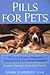 Pills for Pets: The A to Z Guide to Drugs and Medications for Your Animal Companion