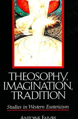 Theosophy, Imagination, Tradition: Studies in Western Esotericism (Western Esoteric Traditions)
