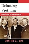 Debating Vietnam: Fulbright, Stennis, and Their Senate Hearings