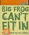 Big Frog Can't Fit In by Mo Willems
