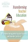 Transforming Teacher Education: What Went Wrong with Teacher Training, and How We Can Fix It