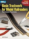 Basic Trackwork for Model Railroaders: The Complete Photo Guide