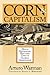 Corn and Capitalism: How a Botanical Bastard Grew to Global Dominance
