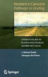 Women's Cancers: Pathways to Healing: A Patient’s Guide to Dealing with Ovarian and Breast Cancer