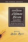 The Catechism of Thomas Becon, S.T.P. Chaplain to Archbishop Cranmer, Presbendary of Canterbury, &c.: With Other Pieces Written by Him in the Reign of King Edward the Sixth. (Parker Society)