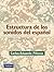 Estructura de los Sonidos del Espanol/ Structures of the Sounds of Spanish