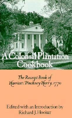 A Colonial Plantation Cookbook: The Receipt Book of Harriott Pinckney Horry, 1770 (Hardcover)
