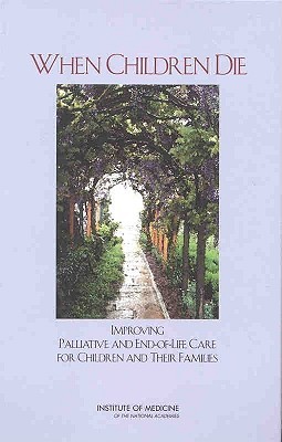 When Children Die: Improving Palliative and End-of-Life Care for Children and Their Families (Hardcover)