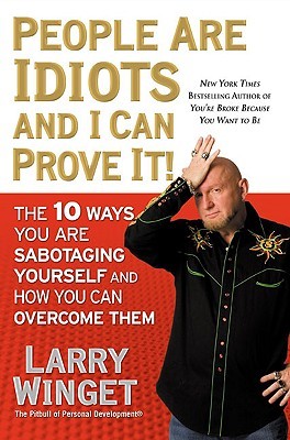 People Are Idiots and I Can Prove It!: The 10 Ways You Are Sabotaging Yourself and How You Can Overcome Them (Hardcover)