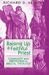 Raising Up a Faithful Priest: Community and Priesthood in Biblical Theology Raising Up a Faithful Priest: Community and Priesthood in Biblical Theology