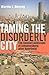 Taming the Disorderly City by Martin J. Murray