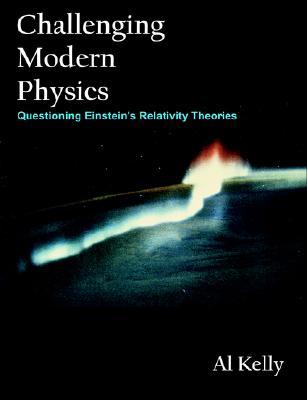 Challenging Modern Physics: Questioning Einstein's Relativity Theories (Paperback)