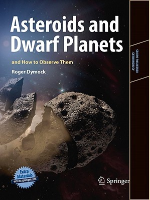Asteroids and Dwarf Planets and How to Observe Them (Astronomers' Observing Guides)