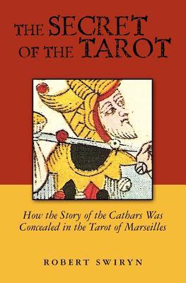 The Secret of the Tarot: How the Story of the Cathars Was Concealed in the Tarot of Marseilles (Paperback)