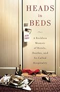 Heads in Beds: A Reckless Memoir of Hotels, Hustles, and So-Called Hospitality