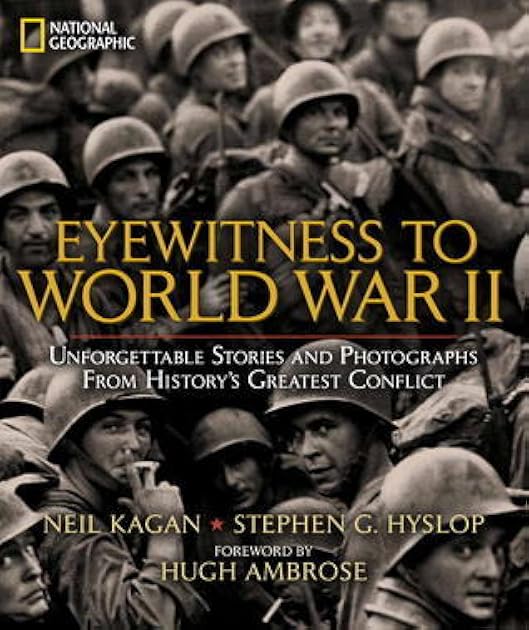 Eyewitness to World War II: Unforgettable Stories and Photographs From History's Greatest Conflict
