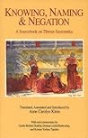 Knowing, Naming, and Negation: A Sourcebook on Tibetan Sautrantika (Translations in Indo-Tibetan Buddhism) Knowing, Naming, and Negation: A Sourcebook on Tibetan Sautrantika (Translations in Indo-Tibetan Buddhism)