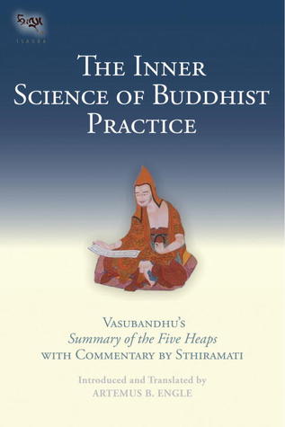 The Inner Science of Buddhist Practice: Vasubhandu's Summary of the Five Heaps with Commentary by Sthiramati (Tsadra)