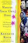 Making Your Own Days: The Pleasures of Reading and Writing Poetry Making Your Own Days: The Pleasures of Reading and Writing Poetry