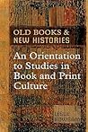 Old Books and New Histories: An Orientation to Studies in Book and Print Culture