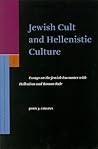 Jewish Cult and Hellenistic Culture: Essays on the Jewish Encounter with Hellenism and Roman Rule (Supplements to the Journal for the Study of Judaism, 100)