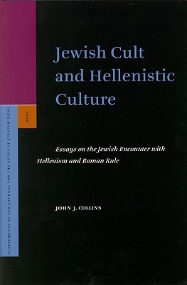 Jewish Cult And Hellenistic Culture: Essays on the Jewish Encounter With Hellenism And Roman Rule (SUPPLEMENTS TO THE JOURNAL FOR THE STUDY OF JUDAISM)