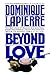 Beyond Love by Dominique Lapierre Beyond Love by Dominique Lapierre