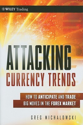 Attacking Currency Trends: How to Anticipate and Trade Big Moves in the Forex Market (Wiley Trading)
