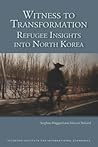 Witness To Transformation; Refugee Insights Into North Korea by Stephan Haggard