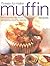 75 Easy-to-make Muffin Recipes: Delicious Home-baked Muffins, Scones, Fruit Loaves and Quick Breads, Shown in More Than 330 Simple-to-follow Step-by-step Photographs