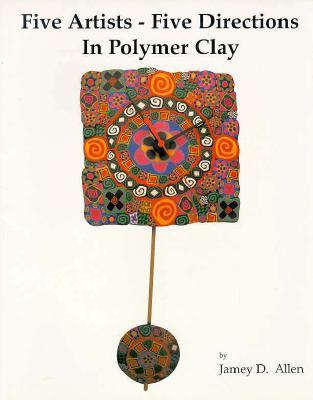 Five Artists - Five Directions In Polymer Clay (Paperback)