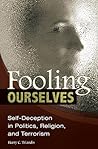Fooling Ourselves: Self-Deception in Politics, Religion, and Terrorism (International Contributions in Psychology)