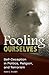 Fooling Ourselves: Self-Deception in Politics, Religion, and Terrorism (International Contributions in Psychology)
