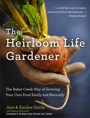 The Heirloom Life Gardener: The Baker Creek Way of Growing Your Own Food Easily and Naturally (Hardcover)
